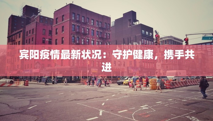 宾阳疫情最新状况：守护健康，携手共进