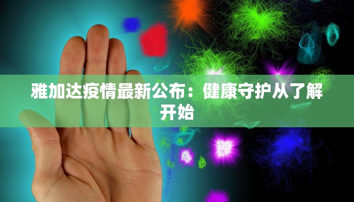 雅加达疫情最新公布：健康守护从了解开始