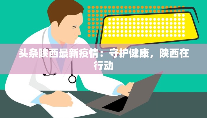 扶风疫情最新通报：科学防控，共筑健康屏障