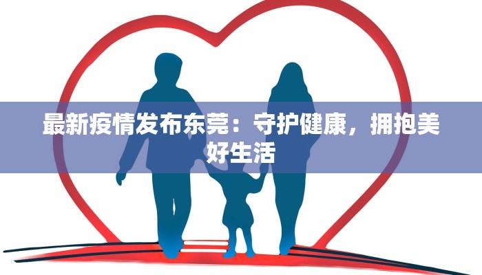 最新疫情发布东莞：守护健康，拥抱美好生活