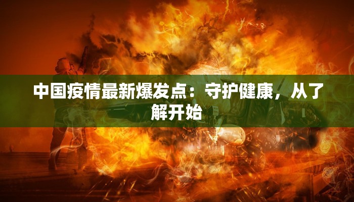 中国疫情最新爆发点：守护健康，从了解开始