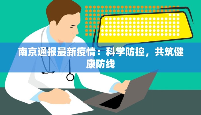 南京通报最新疫情:科学防控,共筑健康防线 南京通报最新疫情:科学防控,共筑健康防线
