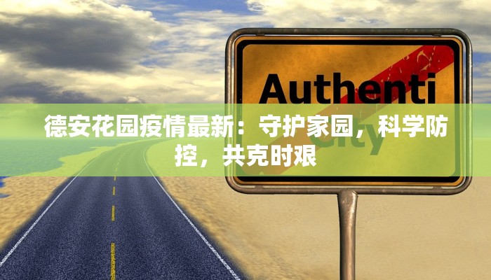 德安花园疫情最新:守护家园,科学防控,共克时艰 德安花园疫情最新:守护家园,科学防控,共克时艰