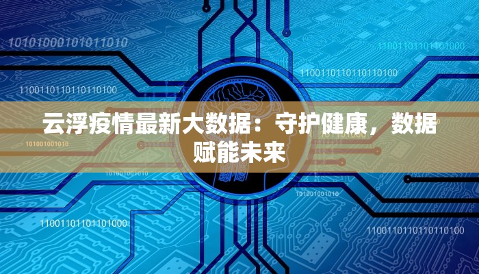 云浮疫情最新大数据：守护健康，数据赋能未来