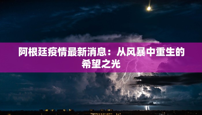 阿根廷疫情最新消息：从风暴中重生的希望之光