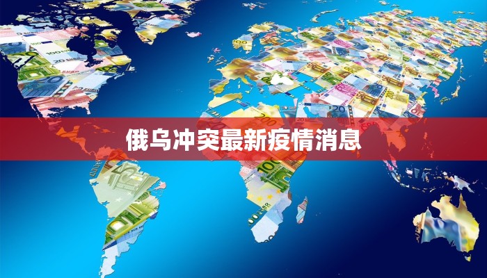 俄乌冲突最新疫情消息 俄乌冲突最新疫情消息