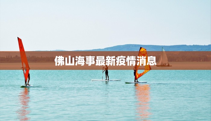 佛山海事最新疫情消息 佛山海事最新疫情消息