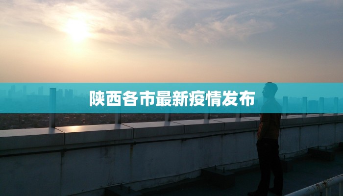 陕西各市最新疫情发布 陕西各市最新疫情发布