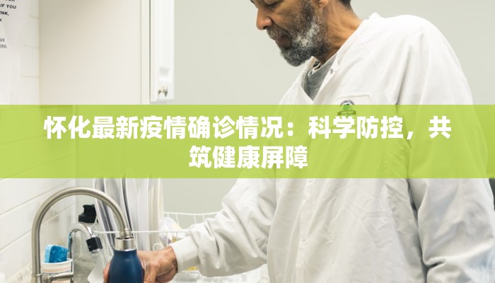 怀化最新疫情确诊情况:科学防控,共筑健康屏障 怀化最新疫情确诊情况:科学防控,共筑健康屏障