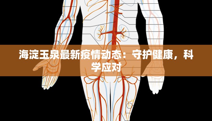 海淀玉泉最新疫情动态:守护健康,科学应对 海淀玉泉最新疫情动态:守护健康,科学应对